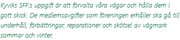 Kyviks SFF:s uppgift är att förvalta våra vägar och hålla dem i gott skick. De medlemsavgifter som föreningen erhåller ska gå till underhåll, förbättringar, reparationer och skötsel av vägmark sommar och vinter.