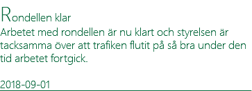 Rondellen klar Arbetet med rondellen är nu klart och styrelsen är tacksamma över att trafiken flutit på så bra under den tid arbetet fortgick. 2018-09-01